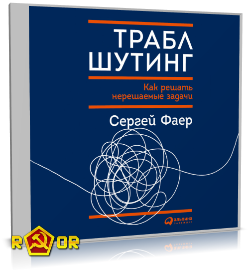 Сергей Фаер - Траблшутинг: Как решать нерешаемые задачи, посмотрев на проблему с другой стороны (2022) MP3 торрент скачать